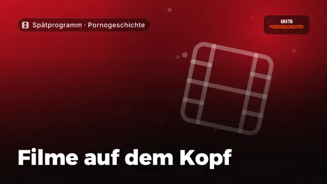 Pornogeschichte „Filme auf dem Kopf“ – Thema Spätprogramm
