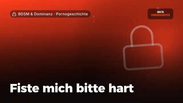 Pornogeschichte „Fiste mich bitte hart“ – Thema BDSM & Dominanz