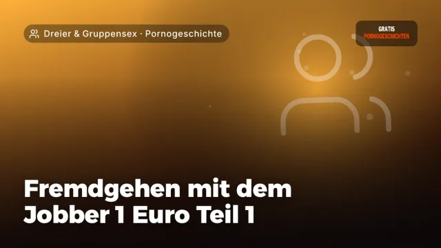 Pornogeschichte „Fremdgehen mit dem Jobber 1 Euro Teil 1“ – Thema Dreier & Gruppensex