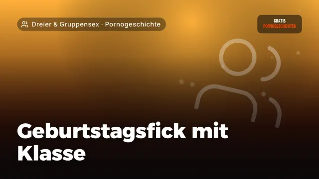 Pornogeschichte „Geburtstagsfick mit Klasse“ – Thema Dreier & Gruppensex