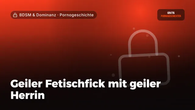 Pornogeschichte „Geiler Fetischfick mit geiler Herrin“ – Thema BDSM & Dominanz