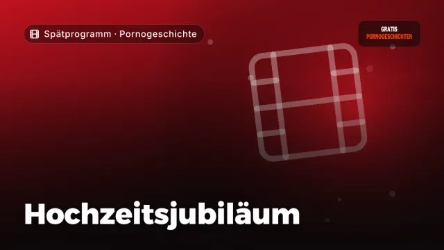 Pornogeschichte „Hochzeitsjubiläum“ – Thema Spätprogramm