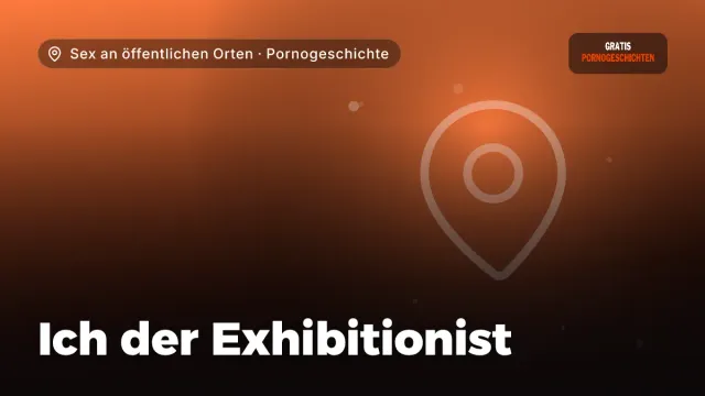 Pornogeschichte „Ich der Exhibitionist“ – Thema Sex an öffentlichen Orten