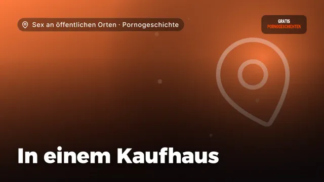 Pornogeschichte „In einem Kaufhaus“ – Thema Sex an öffentlichen Orten
