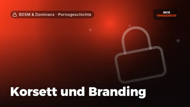Pornogeschichte „Korsett und Branding“ – Thema BDSM & Dominanz
