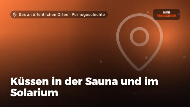 Pornogeschichte „Küssen in der Sauna und im Solarium“ – Thema Sex an öffentlichen Orten