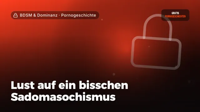 Pornogeschichte „Lust auf ein bisschen Sadomasochismus“ – Thema BDSM & Dominanz