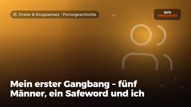 Pornogeschichte „Mein erster Gangbang – fünf Männer, ein Safeword und ich“ – Thema Dreier & Gruppensex