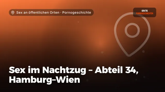 Pornogeschichte „Sex im Nachtzug – Abteil 34, Hamburg–Wien“ – Thema Sex an öffentlichen Orten